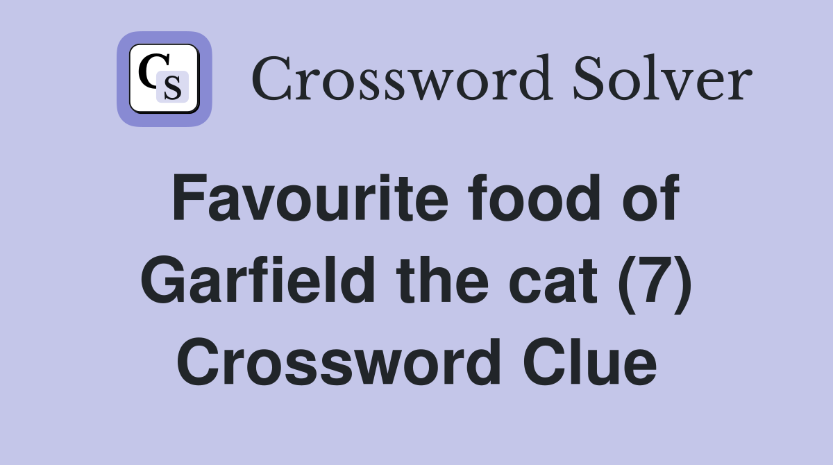 Favourite food of Garfield the cat 7 Crossword Clue Answers